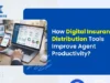 How-Digital-Insurance-Distribution-Tools-Improve-Agent-Productivity